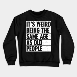 It's Weird Being The Same Age As Old People White Crewneck Sweatshirt